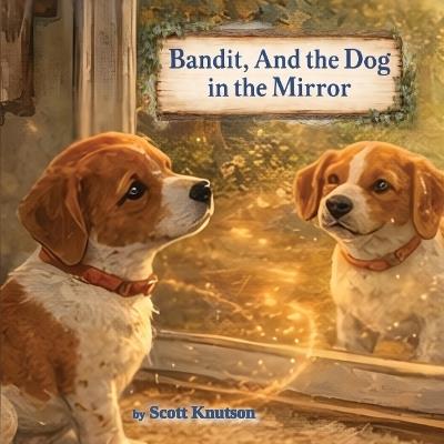 Bandit, And the Dog in the Mirror - Scott V Knutson - cover