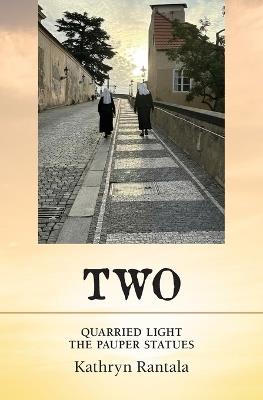 Two: Quarried Light & The Pauper Statues - Kathryn Rantala - cover
