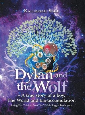 Dylan and the Wolf: A true story of a boy, The World and bioaccumulation: Saving Our Children from the World's Biggest Psychopath - Kalubriah Sage - cover