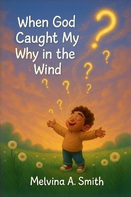 When God Caught My Why In The Wind - Melvina A Smith - cover