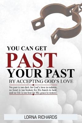 You Can Get Past Your Past By Accepting God's Love. - Lorna Richards - cover