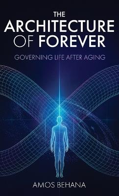 The Architecture of Forever: Governing Life After Aging - Amos Behana - cover