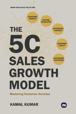 The 5C Sales Growth Model: Mastering Consumer Durables - Kamal Kumar - cover