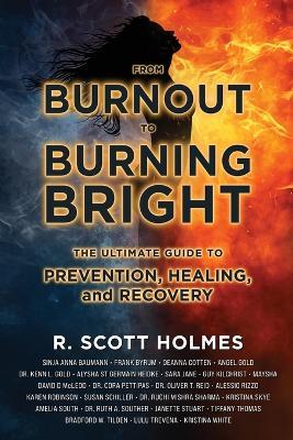 From Burnout to Burning Bright: The Ultimate Guide to Prevention, Healing, and Recovery - R Scott Holmes - cover