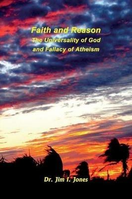 Faith and Reason - The Universality of God and Fallacy of Atheism - Jim I Jones - cover