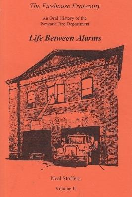 The Firehouse Fraternity: An Oral History of the Newark Fire Department Volume II Life Between Alarms - Neal Stoffers - cover
