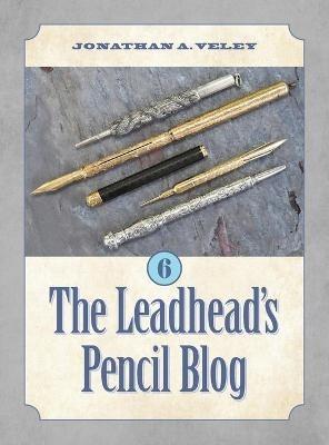 The Leadhead's Pencil Blog: Volume 6 - Jonathan A Veley - cover
