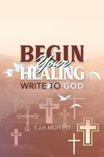 BEGIN Your HEALING: Write to God