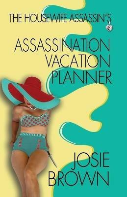 The Housewife Assassin's Assassination Vacation Planner - Josie Brown - cover