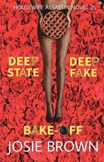 The Housewife Assassin's Deep Fake Deep State Bake-Off: Book 25 - The Housewife Assassin Mystery Series