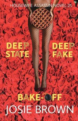 The Housewife Assassin's Deep Fake Deep State Bake-Off: Book 25 - The Housewife Assassin Mystery Series - Josie Brown - cover