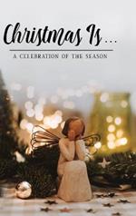Christmas Is . . .: A Celebration of the Season