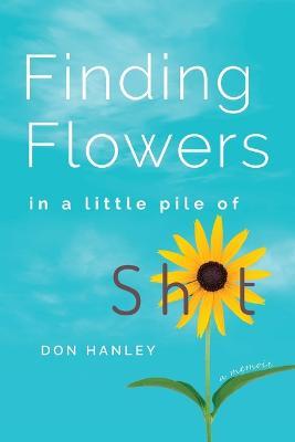Finding Flowers in a little pile of sh*t: a memoir - Don Hanley - cover