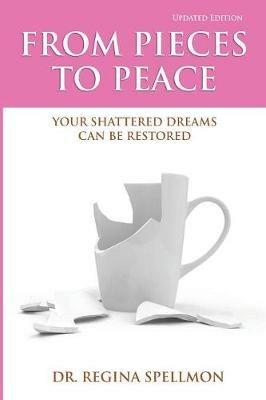 From Pieces to Peace: Your Shattered Dreams Can Be Restored (Updated Edition) - Regina Spellmon - cover