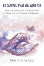 Be Careful What You Wish For: From the Memoirs of Adele Ohanzee Bijour and Her Struggle with Lupus
