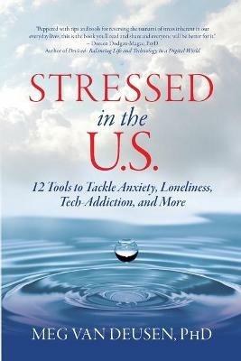 Stressed in the U.S.: 12 Tools to Tackle Anxiety, Loneliness, Tech Addiction, and More - Meg Van Deusen - cover