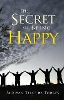 The Secret Of Being Happy - Aldivan Teixeira Torres - cover