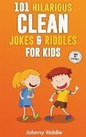 101 Hilarious Clean Jokes & Riddles For Kids: Laugh Out Loud With These Funny and Clean Riddles & Jokes For Children (WITH 30+ PICTURES)! - Johnny Riddle - cover
