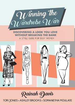 Winning the Wardrobe War: Discovering a Look You Love Without Breaking the Bank: A Style Guide for Busy Women - Rainah Davis - cover