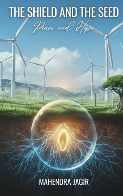 The Shield and the Seed: Peace and Hope - Mahendra Jagir - cover