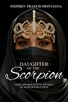 Daughter Of The Scorpion: Designer Biological Weapon of Mass Destruction - Stephen F Montagna - cover