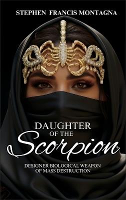 Daughter Of The Scorpion: Designer Biological Weapon of Mass Destruction - Stephen F Montagna - cover