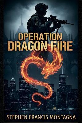 Operation Dragon Fire - Stephen F Montagna - cover