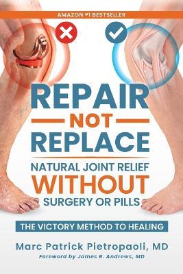 Repair Not Replace: Natural Joint Relief Without Surgery or Pills - Marc Patrick Pietropaoli - cover