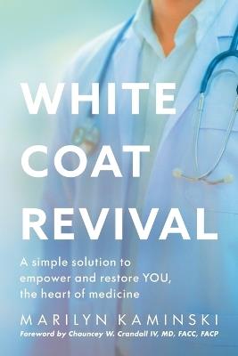 White Coat Revival: A Simple Solution to Empower & Restore YOU, the Heart of Medicine - Marilyn Kaminski - cover