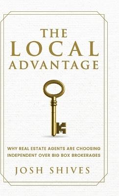 The Local Advantage: Why Real Estate Agents are Choosing Independent over Big Box Brokerages - Josh Shives - cover