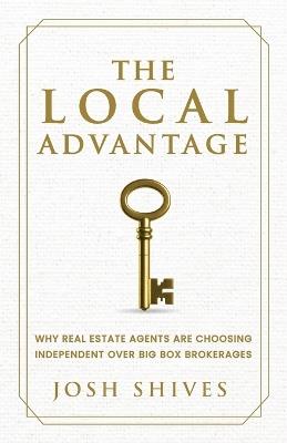 The Local Advantage: Why Real Estate Agents are Choosing Independent over Big Box Brokerages - Josh Shives - cover
