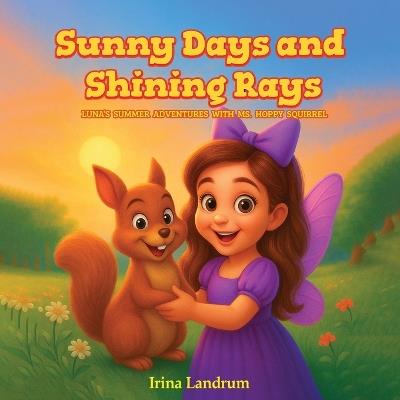 Sunny Days and Shining Rays: Luna's Summer Adventures With Ms, Hoppy Squirrel - Irina Landrum - cover