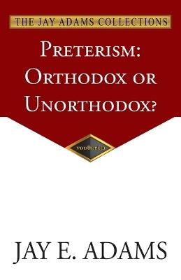 Preterism: Orthodox or Unorthodox? - Jay E Adams - cover