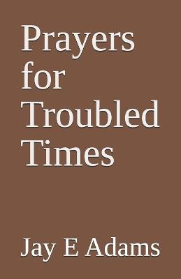 Prayers for Troubled Times - Jay E Adams - cover