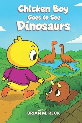 Chicken Boy Goes to See Dinosaurs - Brian M Reck - cover