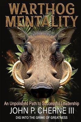 Warthog Mentality: An Unpolished Path to Successful Leadership - John P Cherne - cover