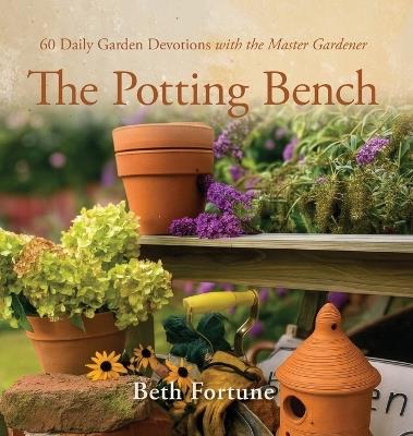 The Potting Bench: 60 Daily Garden Devotions with the Master Gardener - Beth Fortune - cover