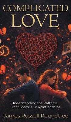 Complicated Love: Understanding the Patterns That Shape Our Relationships - James R Roundtree - cover