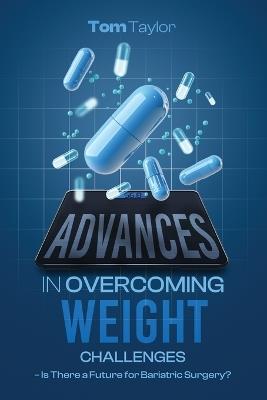 Advances in Overcoming Weight Challenges: Is There a Future for Bariatric Surgery? - Tom Taylor - cover