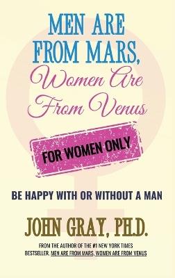 Men are from Mars, Women are from Venus - For Women Only: Be Happy With or Without a Man - John Gray - cover