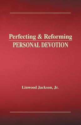 Perfecting & Reforming Personal Devotion - Linwood Jackson - cover