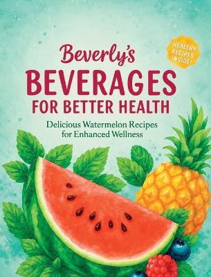Beverly's Beverages For Better Health - Beverly Campbell - cover