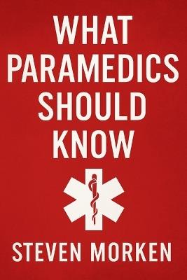 What Paramedics Should Know - Steven M Morken - cover