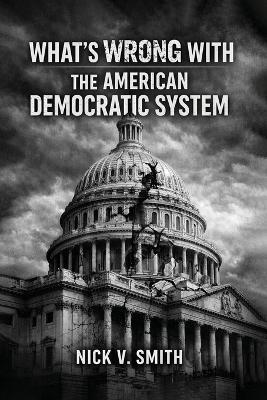 What's Wrong with the American Democratic System - Nick V Smith - cover