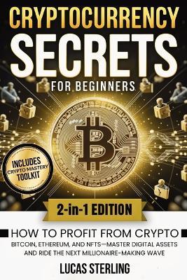 Cryptocurrency Secrets for Beginners: How to Profit from Crypto, Bitcoin, Ethereum, and NFTs-Master Digital Assets and Ride the Next Millionaire-Making Wave - Lucas Sterling - cover