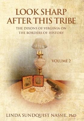Look Sharp After This Tribe Volume 2: The Dixons of Virginia on the Borders of History - Linda Sundquist Nassie - cover