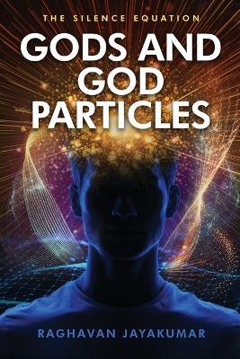 Gods and God Particles: The Silence Equation - Raghavan Jayakumar - cover