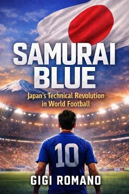 Samurai Blue: Japan's Technical Revolution in World Football - Gigi Romano - cover