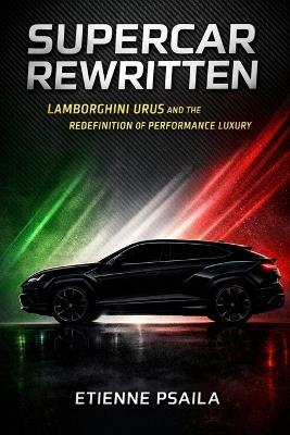 Supercar Rewritten: Lamborghini Urus and the Redefinition of Performance Luxury - Etienne Psaila - cover