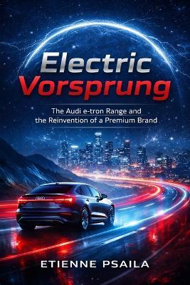 Electric Vorsprung: The Audi e-tron Range and the Reinvention of a Premium Brand - Etienne Psaila - cover